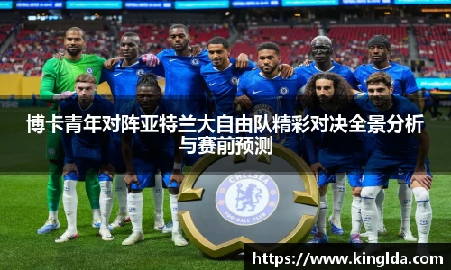 博卡青年对阵亚特兰大自由队精彩对决全景分析与赛前预测